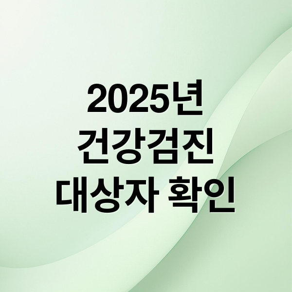 2025년
건강검진
대상자 확인 (2025 건강검진 대상자 조회)