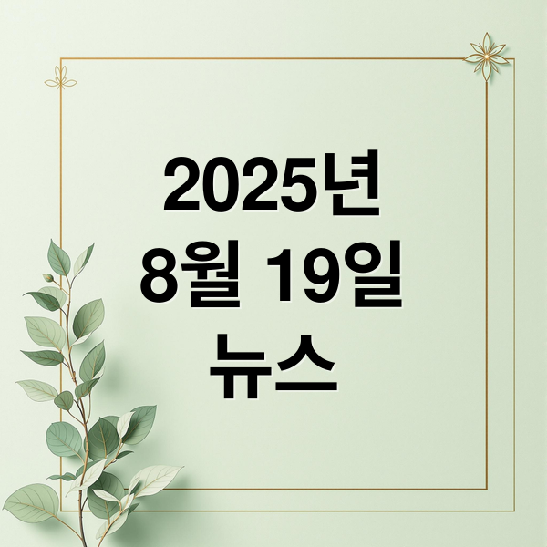 2025년
8월 19일
뉴스 (2025년 8월 19일 헤드라인 정리)