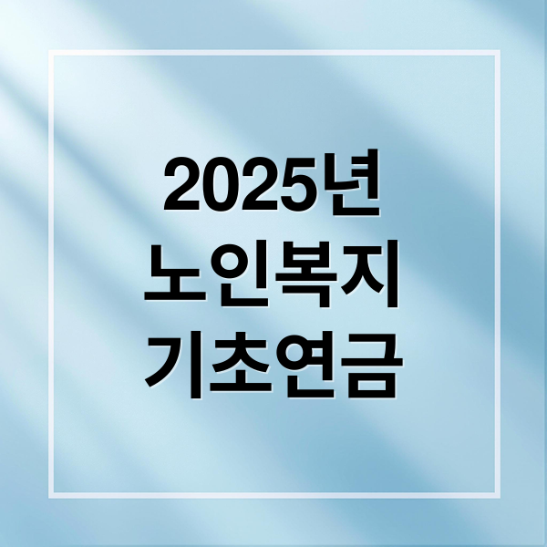 2025년
노인복지
기초연금 (“2025 노인복지 완전정복 가이드”)