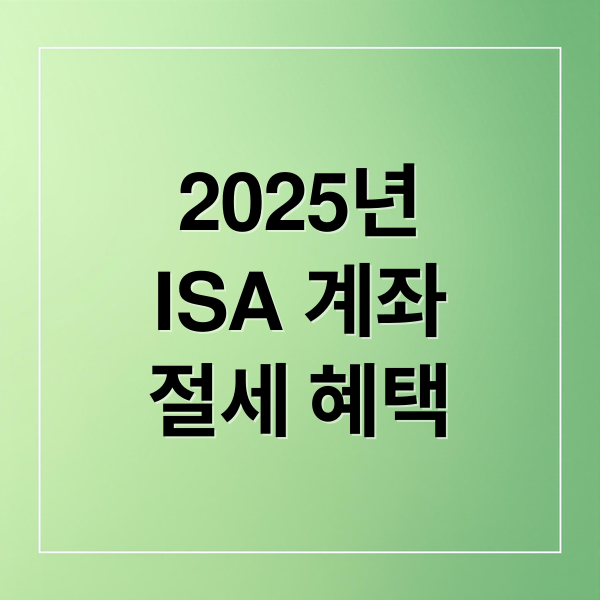 2025년
ISA 계좌
절세 혜택 (ISA 계좌 개설 방법 세제 혜택)
