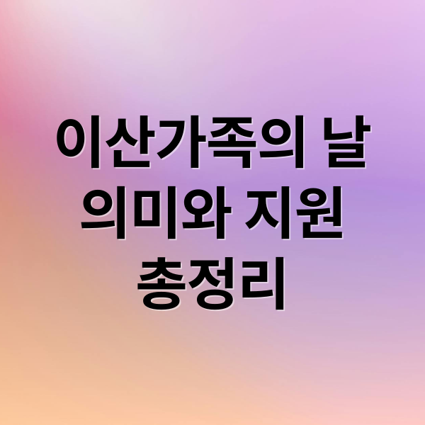 이산가족의 날
의미와 지원
총정리 (2025년  이산가족의 날)