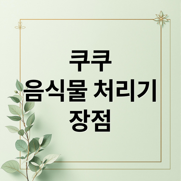 쿠쿠
음식물 처리기
장점 (쿠쿠 음식물처리기)