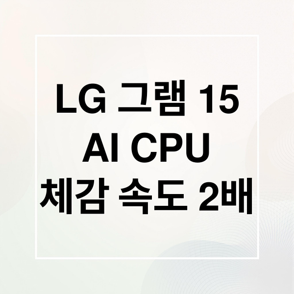 LG 그램 15
AI CPU
체감 속도 2배 (엘지 그램 15 속도 개선)