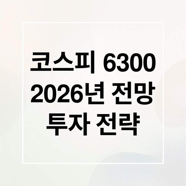 코스피 6300
2026년 전망
투자 전략 (코스피 6300시대 전망)