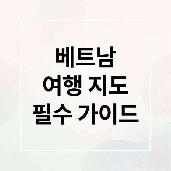 베트남
여행 지도
필수 가이드 (베트남 지도 한글판)
