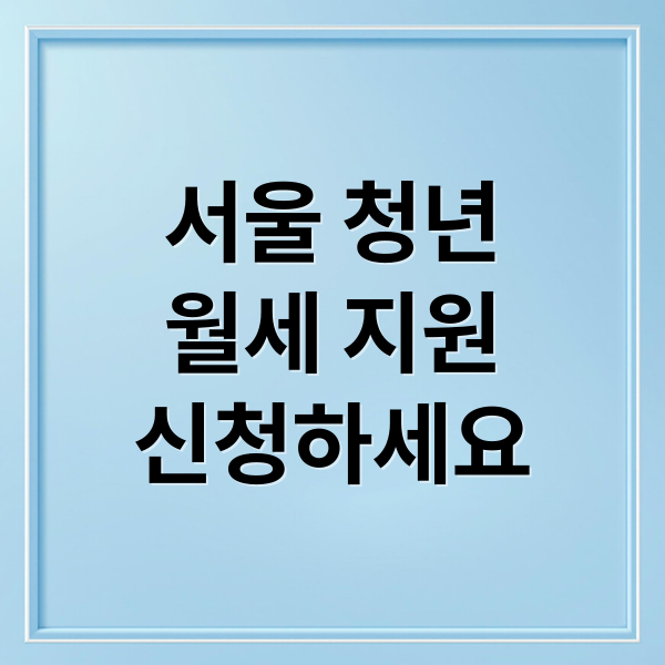 서울 청년
월세 지원
신청하세요 (청년월세지원)