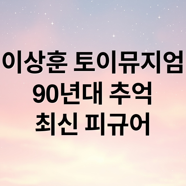 이상훈 토이뮤지엄
90년대 추억
최신 피규어 (이상훈 토이뮤지엄 후기)