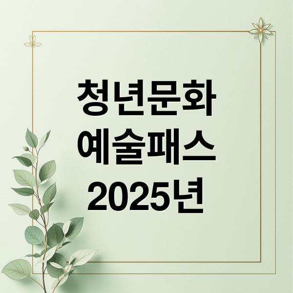 청년문화
예술패스
2025년 (청년 문화예술패스)