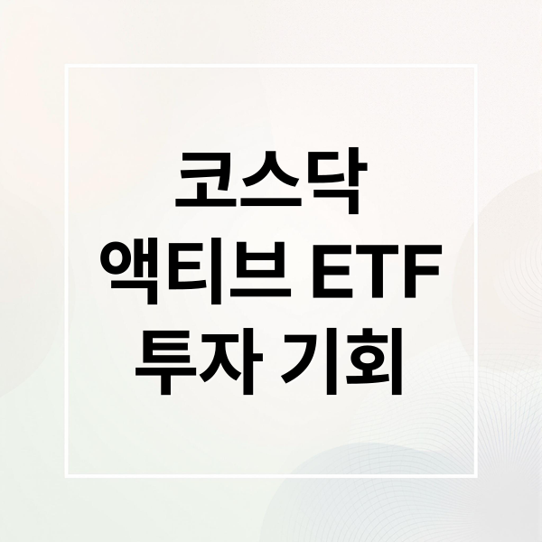 코스닥
액티브 ETF
투자 기회 (코스닥 액티브 ETF 투자)