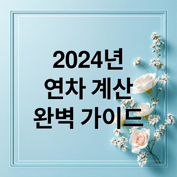 2024년
연차 계산
완벽 가이드 (연차 계산 방법)