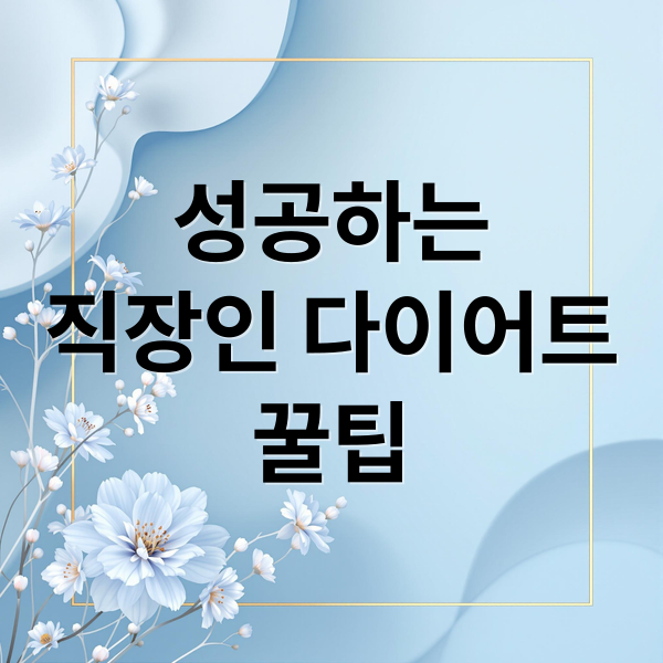 성공하는
직장인 다이어트
꿀팁 (직장인 다이어트 식단)