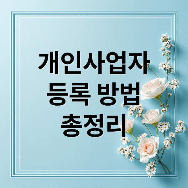 개인사업자
등록 방법
총정리 (개인사업자 등록)