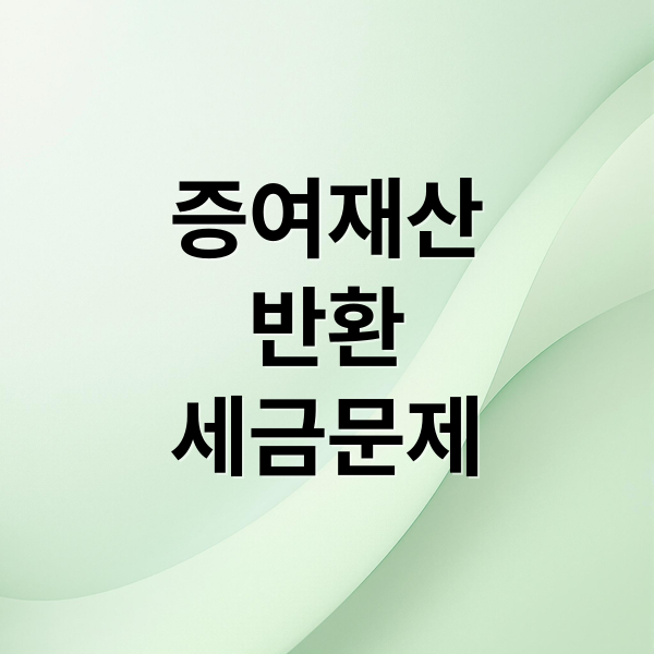 증여재산
반환
세금문제 (증여 재산 반환 세금)