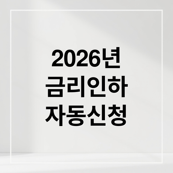 2026년
금리인하
자동신청 (금리인하요구권 자동 신청)