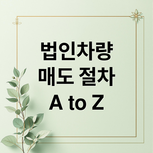 법인차량
매도 절차
A to Z (법인차량 매도 절차)