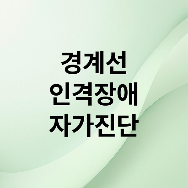 경계선
인격장애
자가진단 (경계선 인격장애 자가진단)