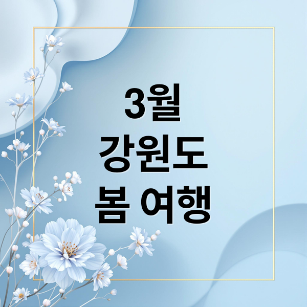 3월
강원도
봄 여행 (3월 강원도 추천 여행지)