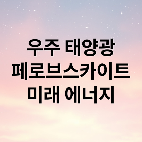 우주 태양광
페로브스카이트
미래 에너지 (우주태양광 관련주)
