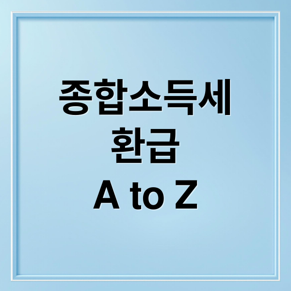 종합소득세
환급
A to Z (종합소득세 환급)