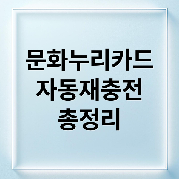 문화누리카드
자동재충전
총정리 (2026년 문화누리카드 자동재충전 발급)
