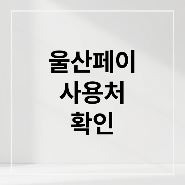 울산페이
사용처
확인 (울산페이 가맹점 찾기 | 울산 전지역 사용가능 매장 완벽리스트)