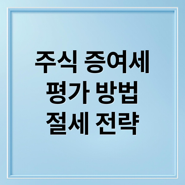 주식 증여세
평가 방법
절세 전략 (증여세 주식 평가)