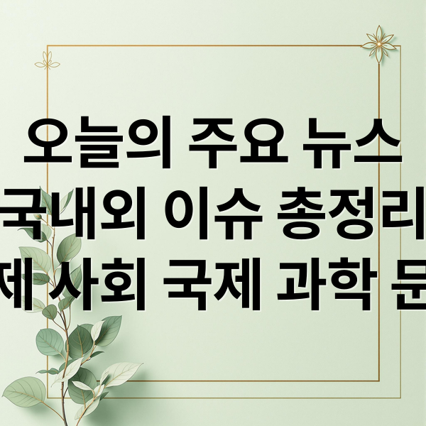 오늘의 주요 뉴스
국내외 이슈 총정리
경제 사회 국제 과학 문화 (2026년 4월 27일 오늘의 주요 뉴스)