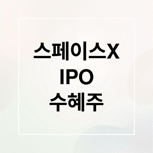 스페이스X
IPO
수혜주 (스페이스X IPO 수혜주)