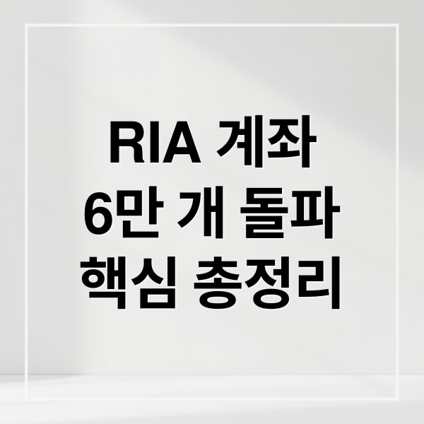 RIA 계좌
6만 개 돌파
핵심 총정리 (RIA 계좌 6만 개 돌파)