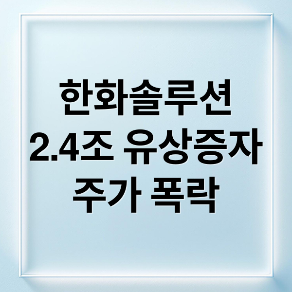 한화솔루션
2.4조 유상증자
주가 폭락 (한화솔루션 주가 폭락, 2.4조 유상증자 직격탄! 향후 전망은?)