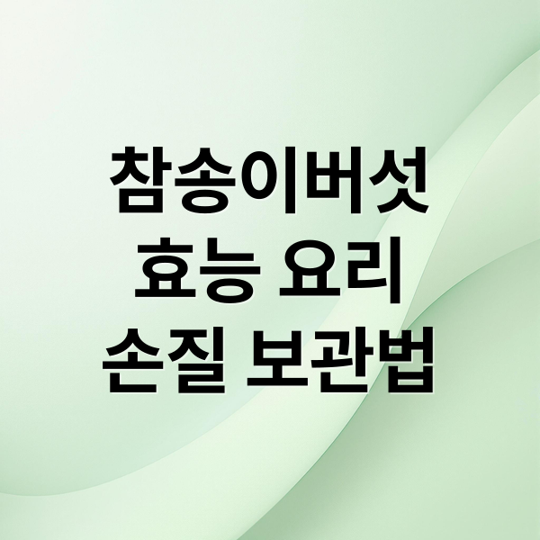 참송이버섯
효능 요리
손질 보관법 (참송이버섯 요리 보관 효능 부작용)