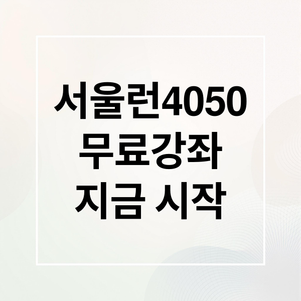 서울런4050
무료강좌
지금 시작 (서울시 평생학습포털)