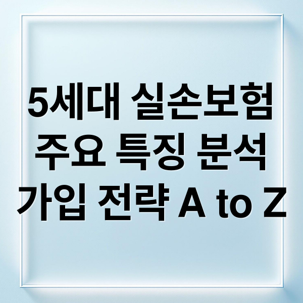 5세대 실손보험
주요 특징 분석
가입 전략 A to Z (5세대 실손보험 도수치료 MRI)