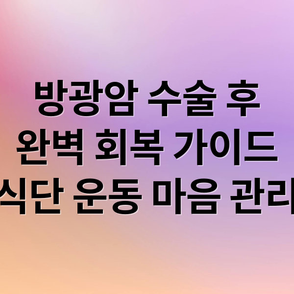 방광암 수술 후
완벽 회복 가이드
식단 운동 마음 관리 (방광암 수술후 관리 가이드)