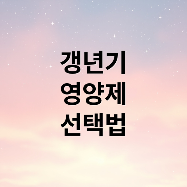 갱년기
영양제
선택법 (갱년기 영양제 추천)