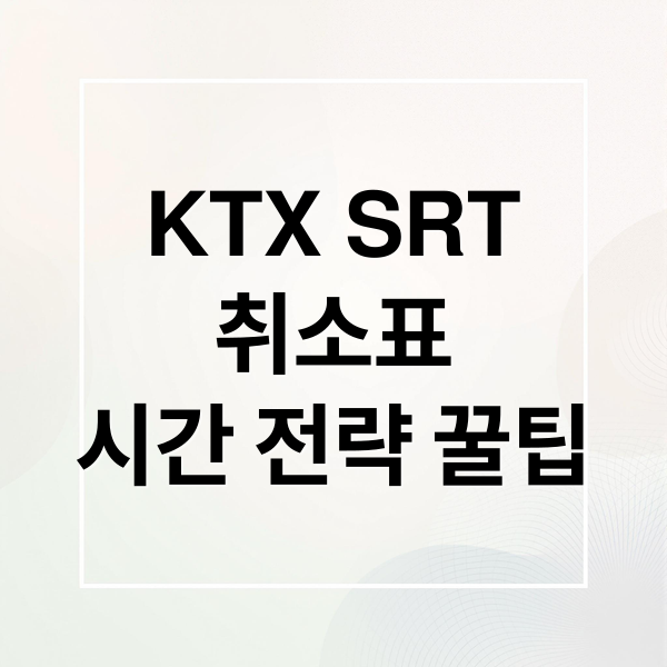 KTX SRT
취소표
시간 전략 꿀팁 (KTX SRT 취소표 시간)