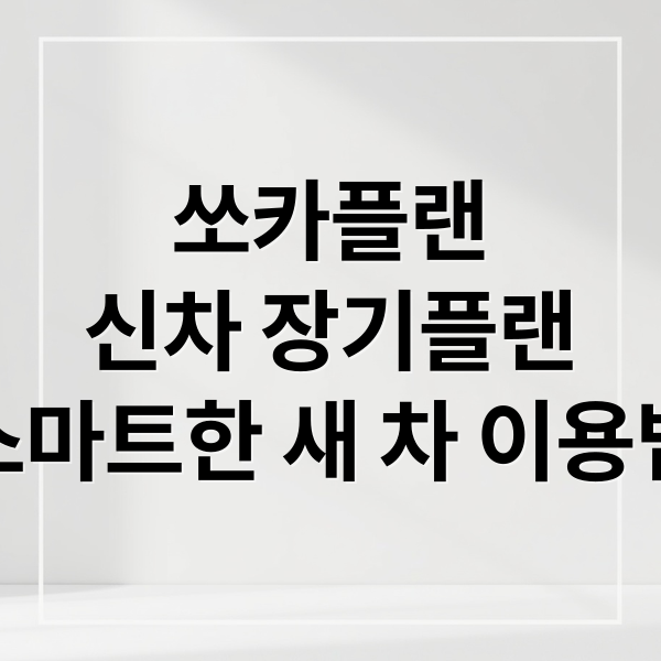 쏘카플랜
신차 장기플랜
스마트한 새 차 이용법 (쏘카 장기렌트 비용절감)