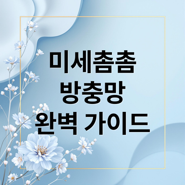 미세촘촘
방충망
완벽 가이드 (미세촘촘방 방충망 소재 특징 장단점)