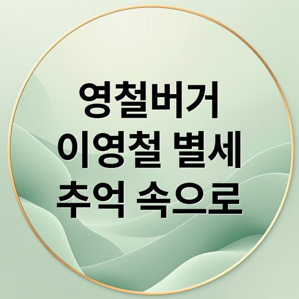 영철버거
이영철 별세
추억 속으로 (영 철 버 거)
