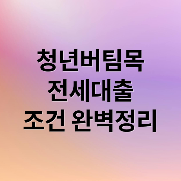 청년버팀목
전세대출
조건 완벽정리 (청년버팀목전세대출 2.5억)