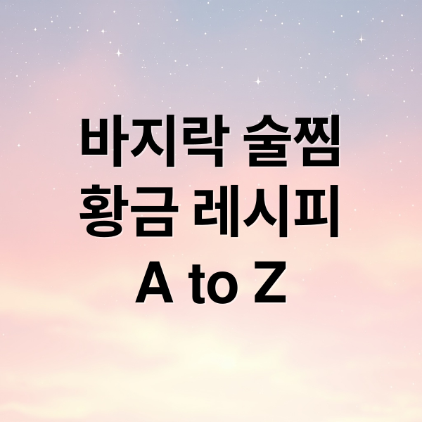 바지락 술찜 황금 레시피AtoZ 2025 1 바지락 술찜
황금 레시피
A to Z (바지락 술찜 레시피)