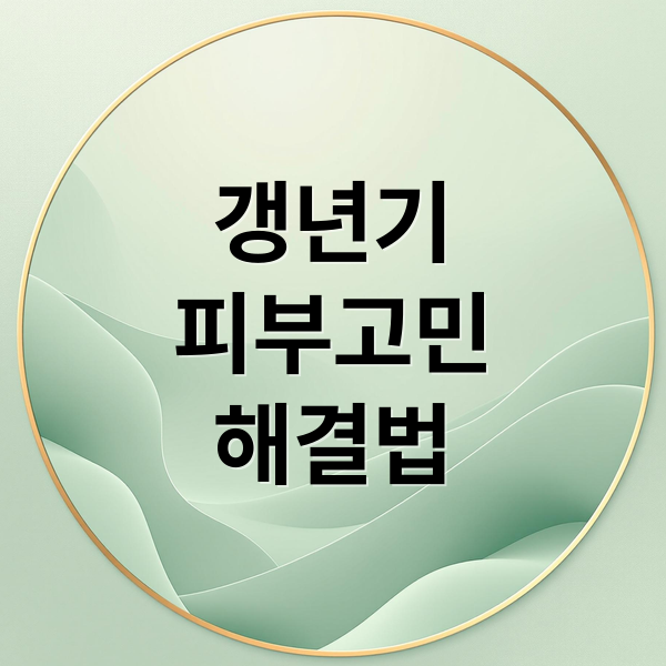 갱년기
피부고민
해결법 (갱년기 여성 피부 관리)