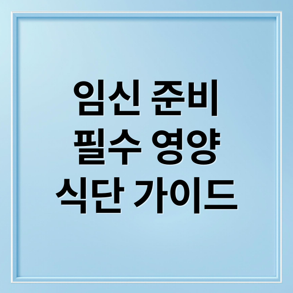 임신 준비
필수 영양
식단 가이드 (임신 준비 식단 가이드)