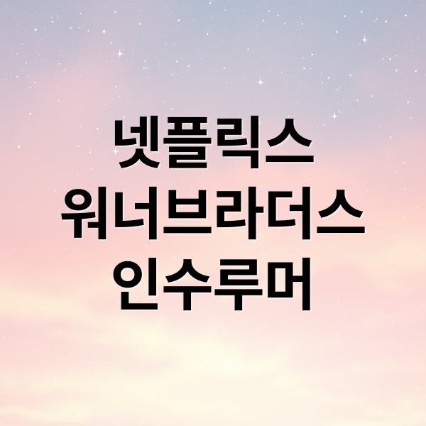 넷플릭스
워너브라더스
인수루머 (넷플릭스 워너브라더스 인수)