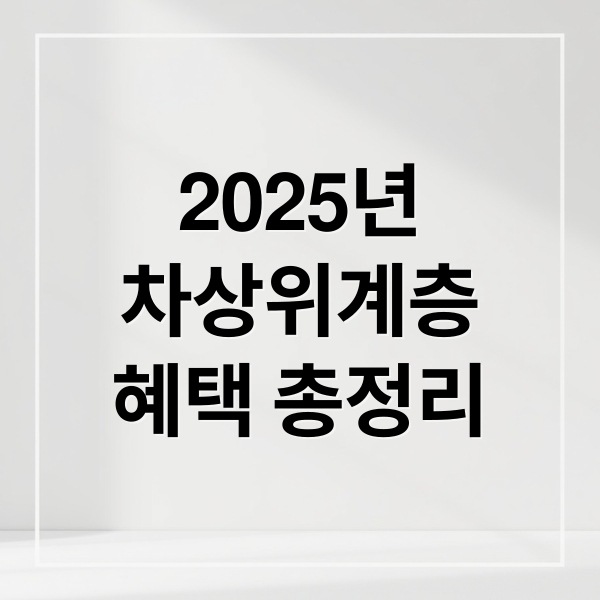 2025년
차상위계층
혜택 총정리 (차상위계층 혜택 조건)