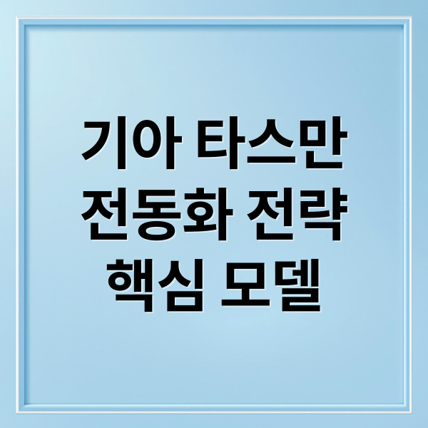기아 타스만
전동화 전략
핵심 모델 (기아 타스만 12년 계획)