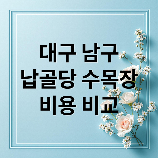 대구 남구
납골당 수목장
비용 비교 (대구 남구 납골당 가격 수목장 7가지)