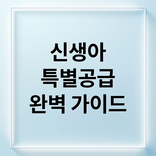 신생아
특별공급
완벽 가이드 (신생아 특별공급 신청 방법)