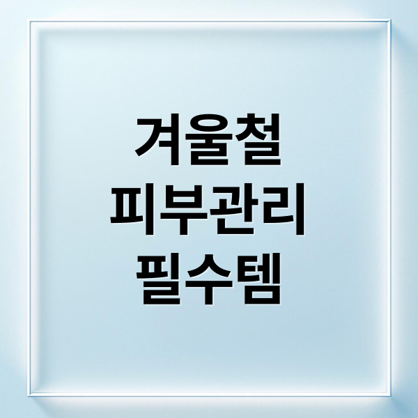 겨울철 피부, 촉촉하게! 고보습 바디로션 선택 & 관리법 2 겨울철
피부관리
필수템 (겨울 고보습 바디로션 추천)