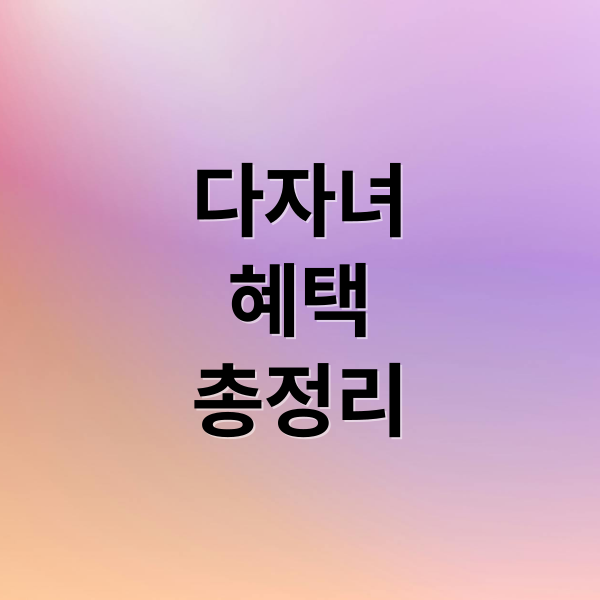 다자녀
혜택
총정리 (다자녀 혜택 총정리)